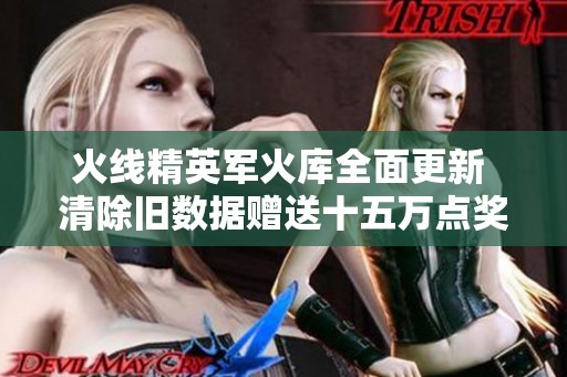 火线精英军火库全面更新 清除旧数据赠送十五万点奖励