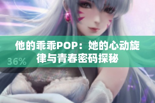 他的乖乖POP：她的心动旋律与青春密码探秘