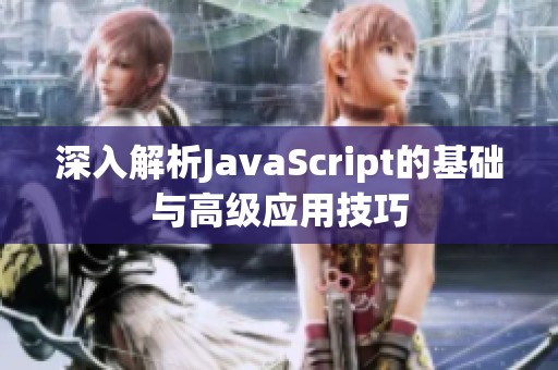 深入解析JavaScript的基础与高级应用技巧