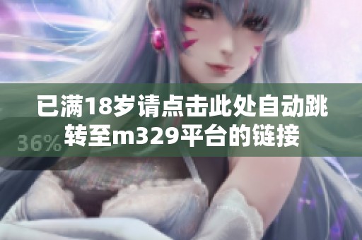 已满18岁请点击此处自动跳转至m329平台的链接