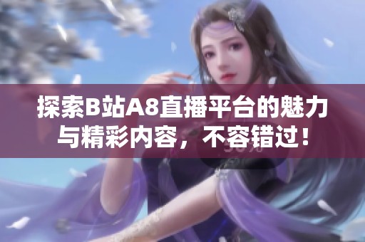 探索B站A8直播平台的魅力与精彩内容，不容错过！