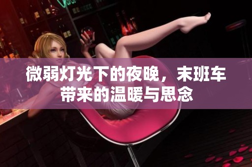 微弱灯光下的夜晚，末班车带来的温暖与思念
