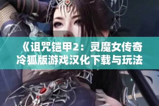 《诅咒铠甲2：灵魔女传奇冷狐版游戏汉化下载与玩法介绍》