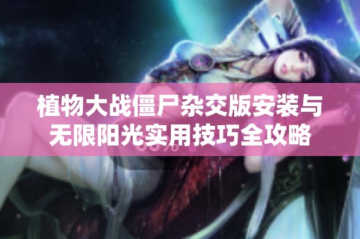 植物大战僵尸杂交版安装与无限阳光实用技巧全攻略