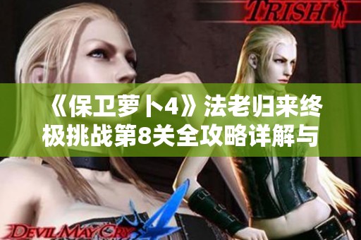 《保卫萝卜4》法老归来终极挑战第8关全攻略详解与图文解析