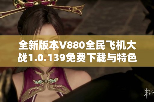 全新版本V880全民飞机大战1.0.139免费下载与特色介绍
