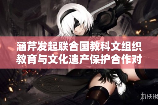涵芹发起联合国教科文组织教育与文化遗产保护合作对话会开幕仪式