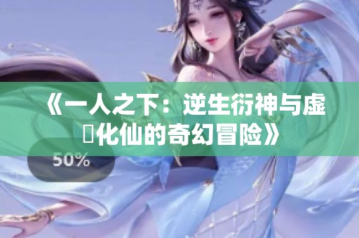 《一人之下：逆生衍神与虚炁化仙的奇幻冒险》