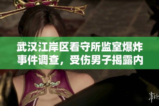 武汉江岸区看守所监室爆炸事件调查，受伤男子揭露内幕