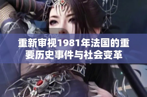 重新审视1981年法国的重要历史事件与社会变革