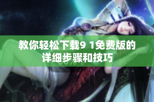 教你轻松下载9 1免费版的详细步骤和技巧