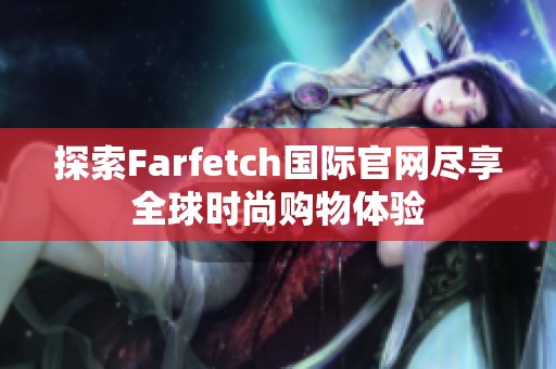 探索Farfetch国际官网尽享全球时尚购物体验
