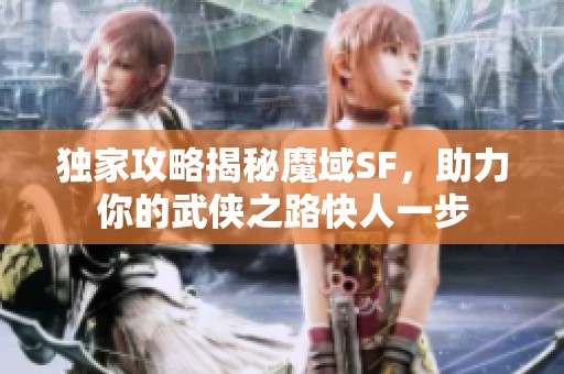 独家攻略揭秘魔域SF，助力你的武侠之路快人一步