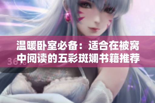 温暖卧室必备：适合在被窝中阅读的五彩斑斓书籍推荐