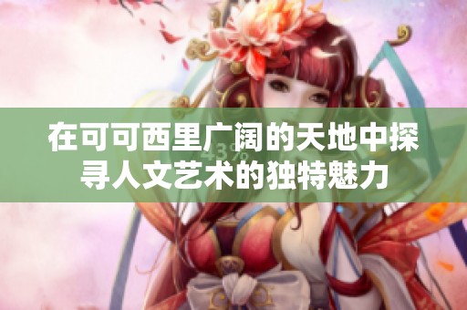 在可可西里广阔的天地中探寻人文艺术的独特魅力