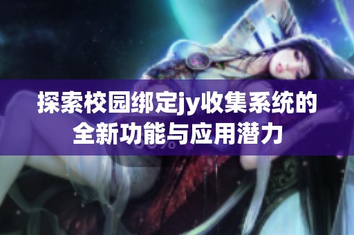 探索校园绑定jy收集系统的全新功能与应用潜力