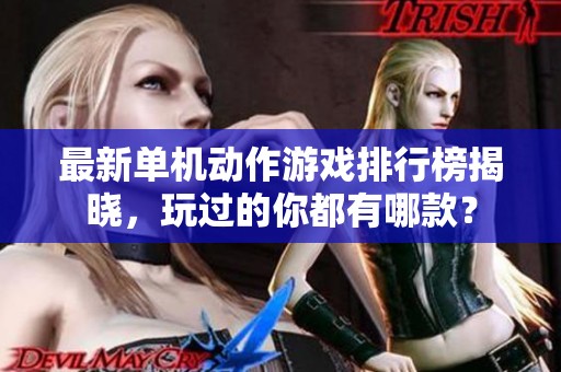 最新单机动作游戏排行榜揭晓，玩过的你都有哪款？