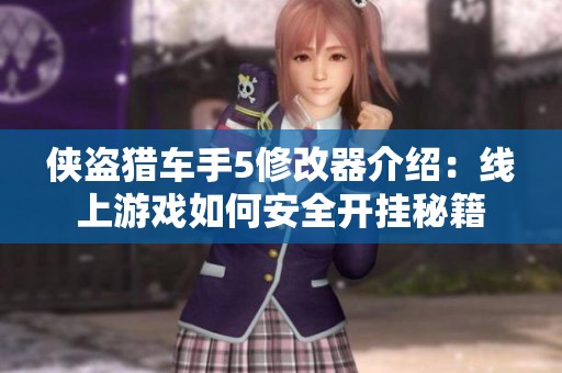 侠盗猎车手5修改器介绍：线上游戏如何安全开挂秘籍