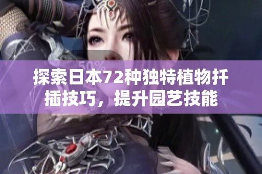探索日本72种独特植物扦插技巧，提升园艺技能
