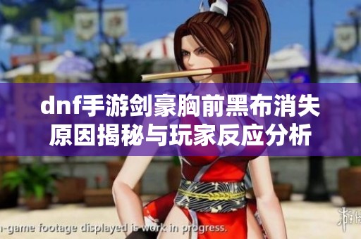 dnf手游剑豪胸前黑布消失原因揭秘与玩家反应分析