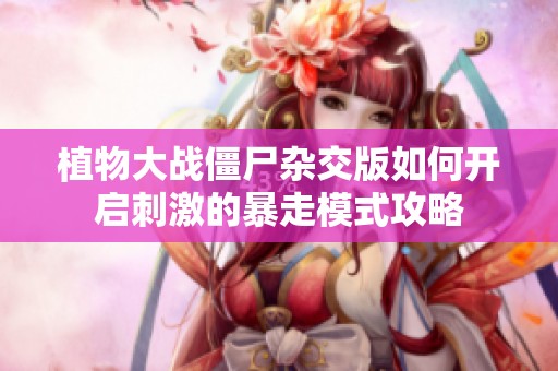 植物大战僵尸杂交版如何开启刺激的暴走模式攻略
