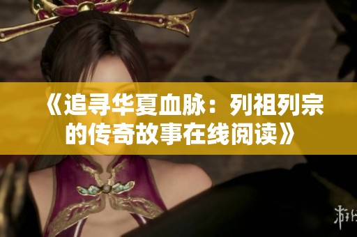《追寻华夏血脉：列祖列宗的传奇故事在线阅读》