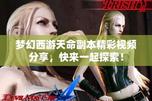 梦幻西游天命副本精彩视频分享，快来一起探索！