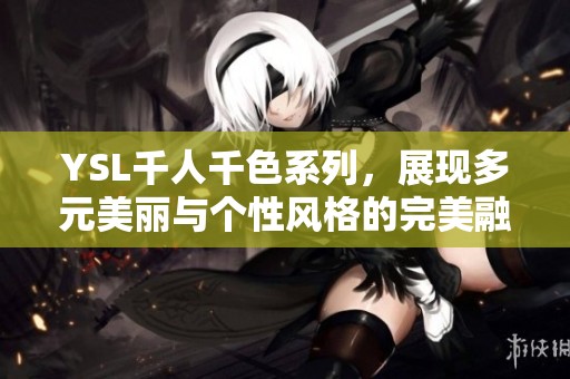 YSL千人千色系列，展现多元美丽与个性风格的完美融合