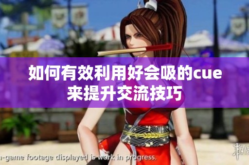 如何有效利用好会吸的cue来提升交流技巧