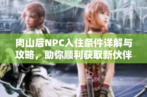 肉山后NPC入住条件详解与攻略，助你顺利获取新伙伴