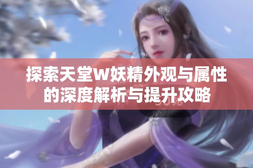 探索天堂W妖精外观与属性的深度解析与提升攻略