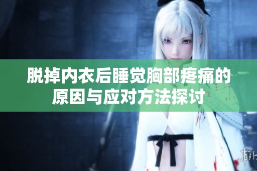 脱掉内衣后睡觉胸部疼痛的原因与应对方法探讨