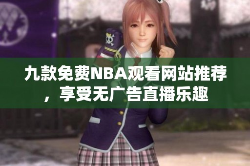 九款免费NBA观看网站推荐，享受无广告直播乐趣