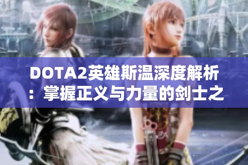 DOTA2英雄斯温深度解析：掌握正义与力量的剑士之路