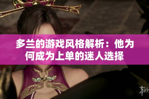 多兰的游戏风格解析：他为何成为上单的迷人选择