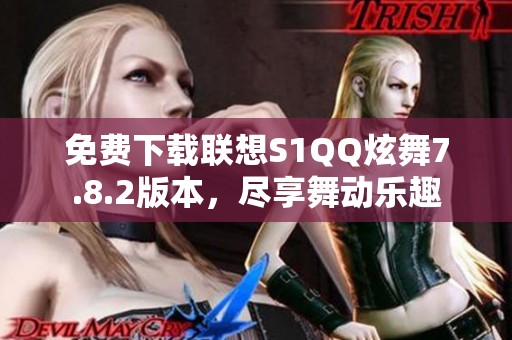 免费下载联想S1QQ炫舞7.8.2版本，尽享舞动乐趣