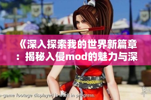 《深入探索我的世界新篇章：揭秘入侵mod的魅力与深度解析》