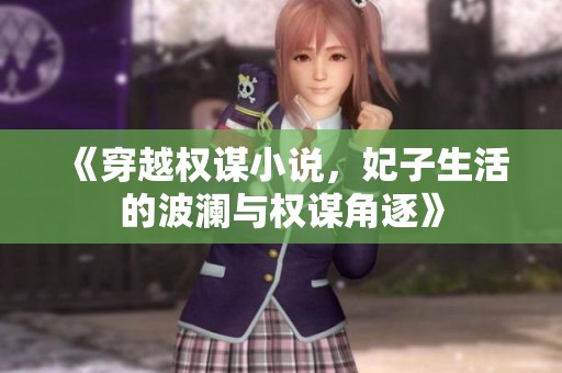 《穿越权谋小说，妃子生活的波澜与权谋角逐》