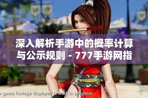 深入解析手游中的概率计算与公示规则 - 777手游网指南