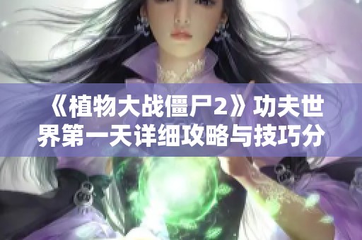 《植物大战僵尸2》功夫世界第一天详细攻略与技巧分享