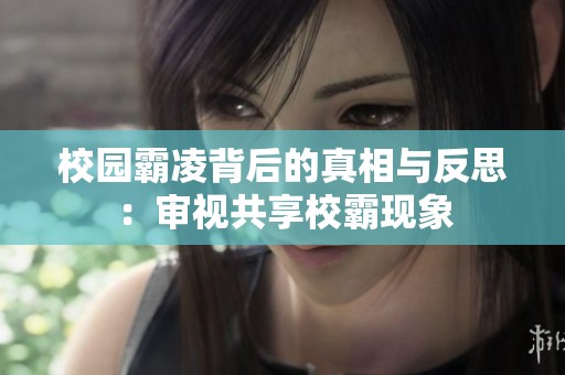 校园霸凌背后的真相与反思：审视共享校霸现象