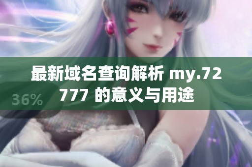 最新域名查询解析 my.72777 的意义与用途