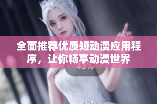 全面推荐优质短动漫应用程序，让你畅享动漫世界