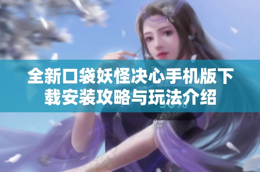 全新口袋妖怪决心手机版下载安装攻略与玩法介绍