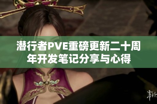 潜行者PVE重磅更新二十周年开发笔记分享与心得