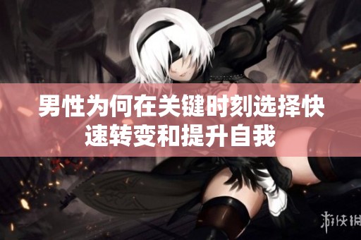 男性为何在关键时刻选择快速转变和提升自我