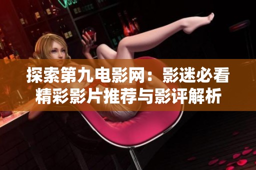 探索第九电影网：影迷必看精彩影片推荐与影评解析