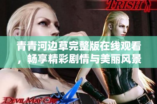 青青河边草完整版在线观看，畅享精彩剧情与美丽风景