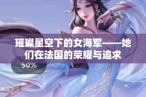 璀璨星空下的女海军——她们在法国的荣耀与追求