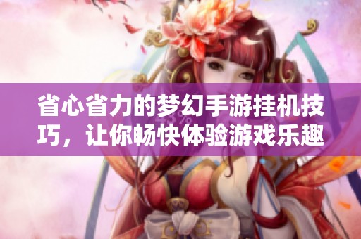 省心省力的梦幻手游挂机技巧，让你畅快体验游戏乐趣
